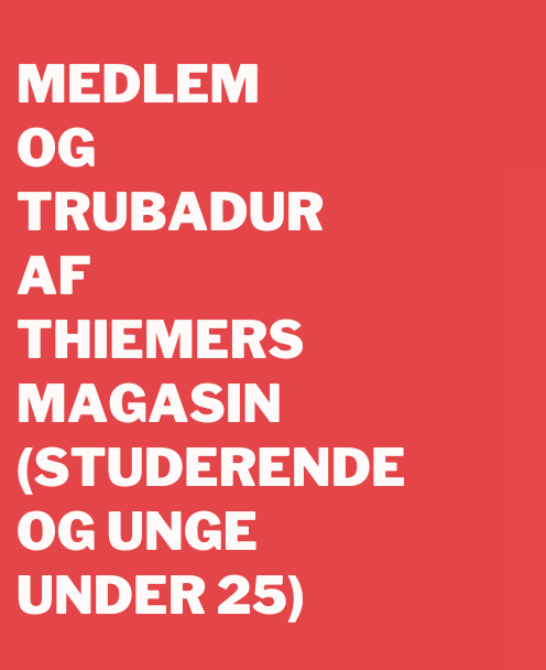 Medlem og trubadur af Thiemers Magasin (studerende og unge under 25)