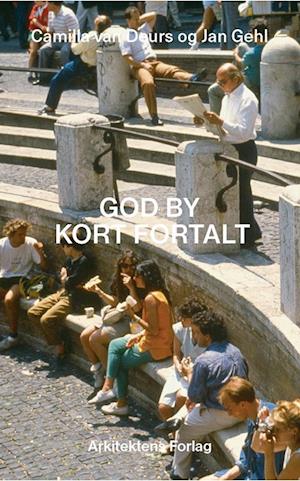 Arkitektmøde Jan Gehl og Camilla van Deurs om 'God By Kort Fortalt'