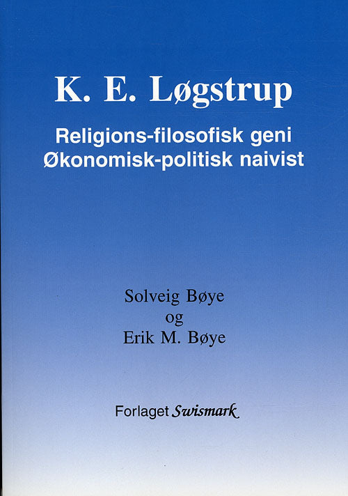 K. E. Løgstrup. Religions-filosofisk geni. Økonomisk-politisk naivist.